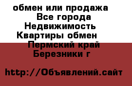 обмен или продажа - Все города Недвижимость » Квартиры обмен   . Пермский край,Березники г.